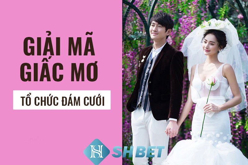 Điềm báo khi mơ thấy đám cưới - Nằm mơ đám cưới thì đánh con gì?