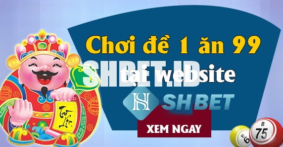 Tỉ lệ chơi lô đề 1 ăn 99 trong nhà cái