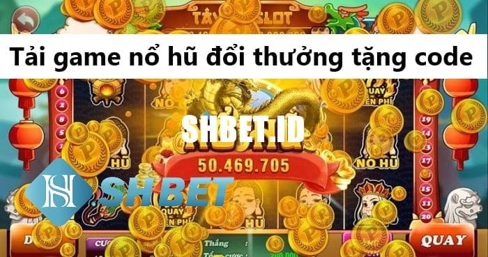 Hướng dẫn tải game nổ hũ đổi thưởng tặng code