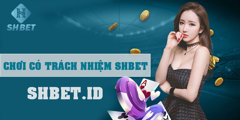 Chơi có trách nhiệm SHBET - Tổng hợp 3 quy định cơ bản