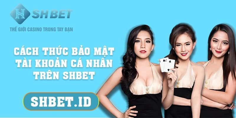 SHBET_Cách thức bảo mật tài khoản cá nhân trên SHBET mới nhất 2023